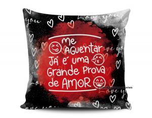 ALMOFADA DIA DOS NAMORADOS - ME  AGUENTAR JÁ É UMA GRANDE PROVA DE AMOR Tecido 100% Poliéster (microfibra) 33x30cm Personalizado Frente e Verso Sublimação  